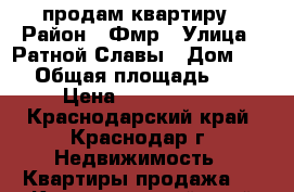продам квартиру › Район ­ Фмр › Улица ­ Ратной Славы › Дом ­ 42 › Общая площадь ­ 40 › Цена ­ 2 150 000 - Краснодарский край, Краснодар г. Недвижимость » Квартиры продажа   . Краснодарский край